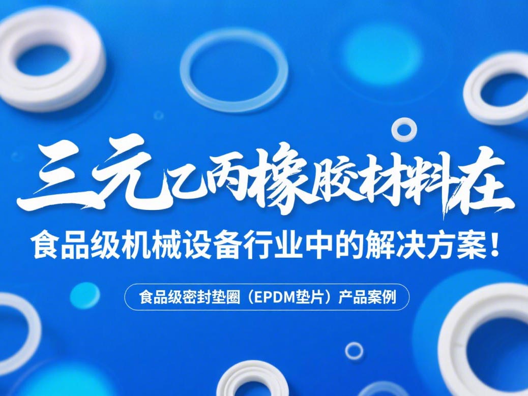 食品級(jí)密封墊圈（EPDM墊片）產(chǎn)品案例 ? 三元乙丙橡膠材料在食品級(jí)機(jī)械設(shè)備行業(yè)中的專(zhuān)業(yè)解決方案解析！