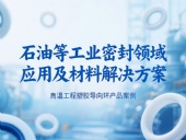 ?高溫工程塑膠導向環(huán)產品案例 ? 石油等工業(yè)密封領域應用及材料解決方案！?